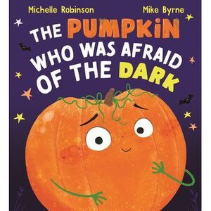 The Pumpkin Who Was Afraid of the Dark -- Michelle Robinson